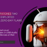 Google Releases Fixes for Two Android Zero-Day Flaws